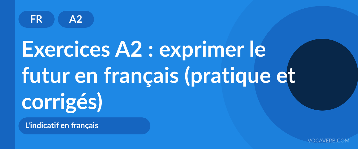 Exercices A2 : exprimer le futur en français (pratique et corrigés) [A2]