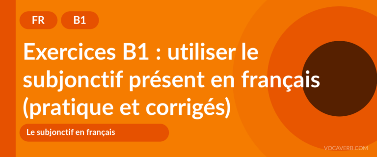 Exercices B1 : utiliser le subjonctif présent en français (pratique et corrigés) [B1]
