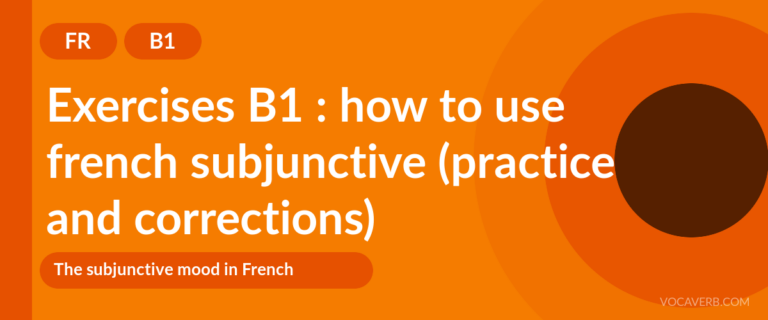 Exercises B1 : how to use french subjunctive (practice and corrections) [B1]
