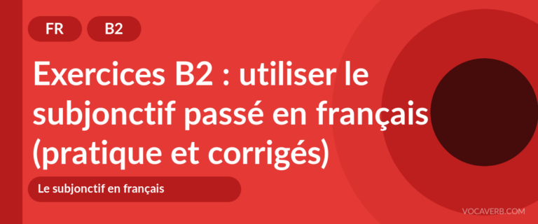 Exercices B2 : utiliser le subjonctif passé en français (pratique et corrigés) [B2]