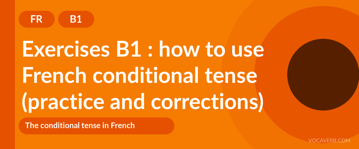 Exercises B1 : how to use French conditional tense (practice and corrections) [B1]