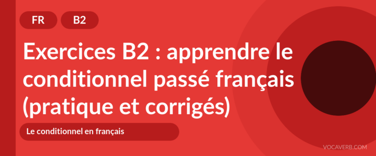 Exercices B2 : apprendre le conditionnel passé français (pratique et corrigés) [B2]
