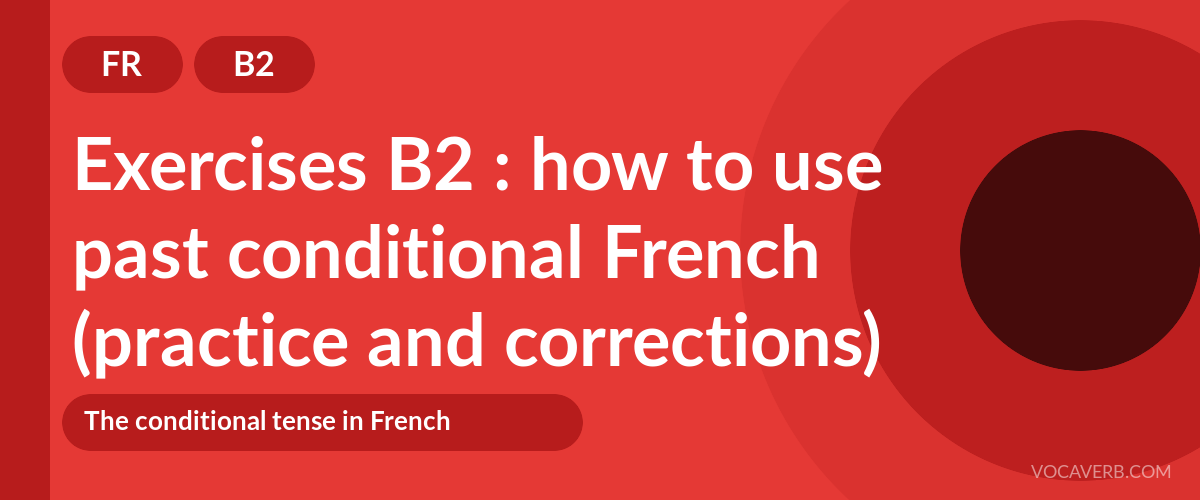 Exercises B2 : how to use past conditional French (practice and corrections) [B2]