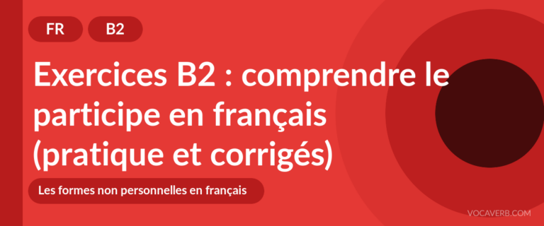 Exercices B2 : comprendre le participe en français (pratique et corrigés) [B2]