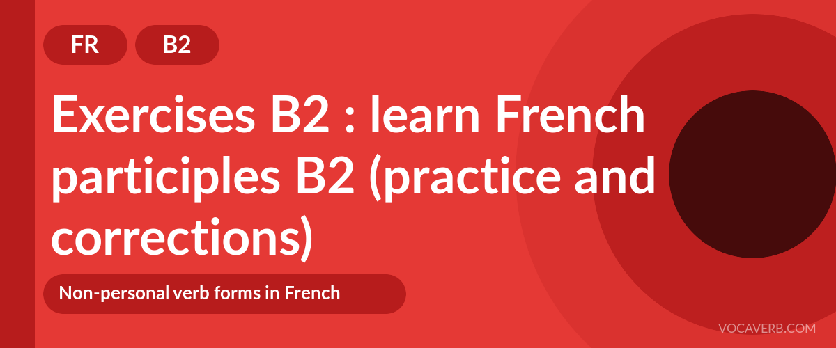Exercises B2 : learn French participles B2 (practice and corrections) [B2]