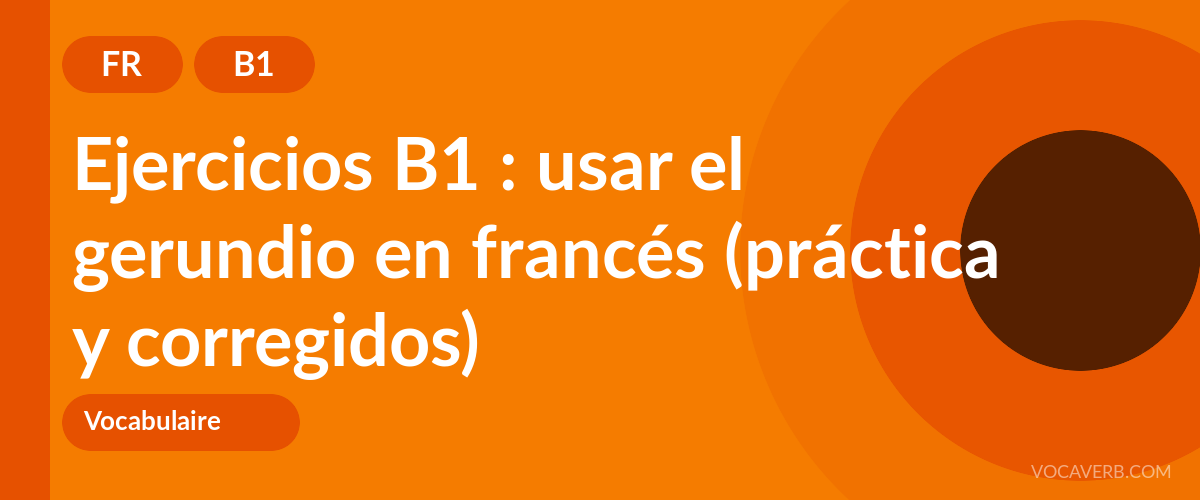 Ejercicios B1 : usar el gerundio en francés (práctica y corregidos) [B1]