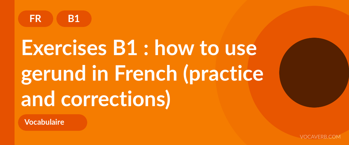 Exercises B1 : how to use gerund in French (practice and corrections) [B1]