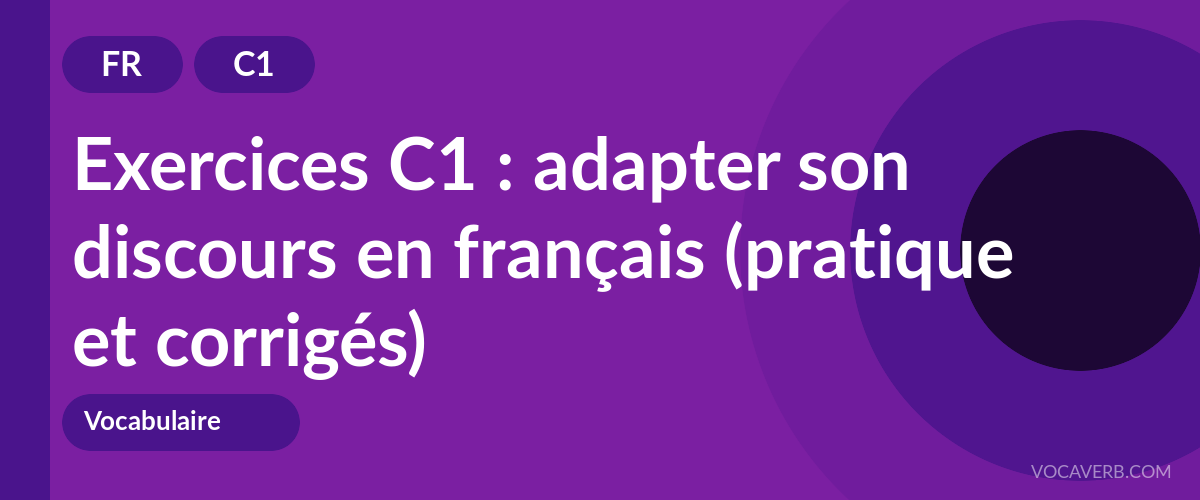 Exercices C1 : adapter son discours en français (pratique et corrigés) [C1]