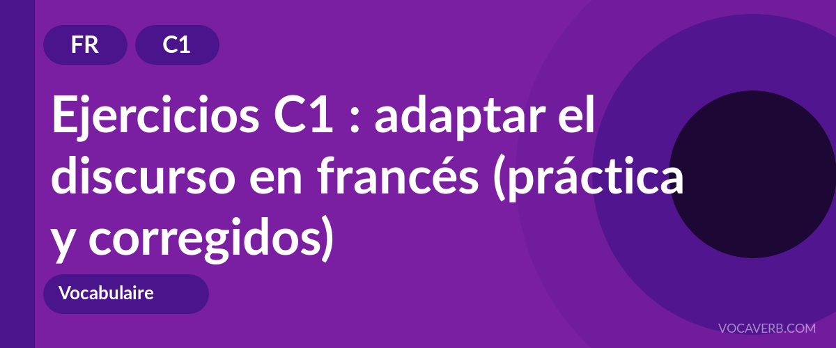 Ejercicios C1 : adaptar el discurso en francés (práctica y corregidos) [C1]