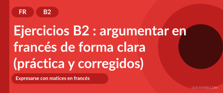 Ejercicios B2 : argumentar en francés de forma clara (práctica y corregidos) [B2]
