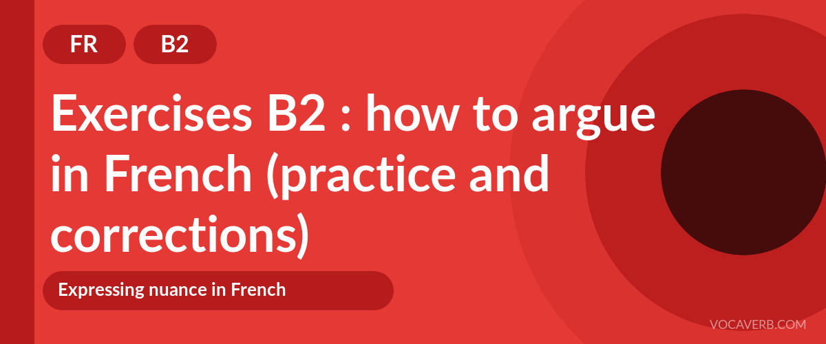 Exercises B2 : how to argue in French (practice and corrections) [B2]