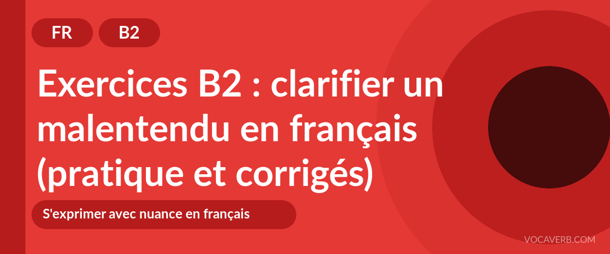 Exercices B2 : clarifier un malentendu en français (pratique et corrigés) [B2]