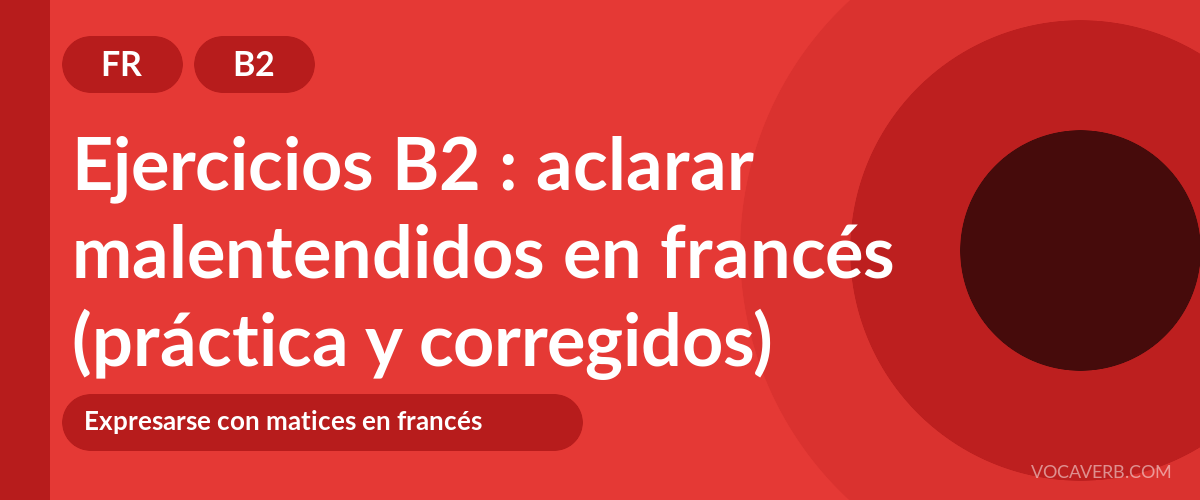 Ejercicios B2 : aclarar malentendidos en francés (práctica y corregidos) [B2]