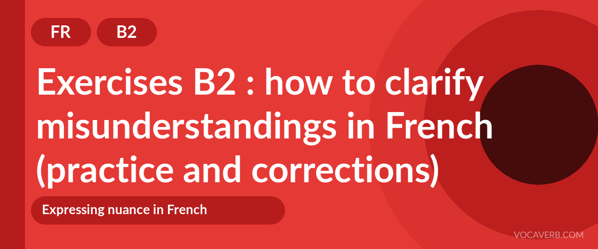 Exercises B2 : how to clarify misunderstandings in French (practice and corrections) [B2]