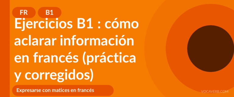 Ejercicios B1 : cómo aclarar información en francés (práctica y corregidos) - FR - B1