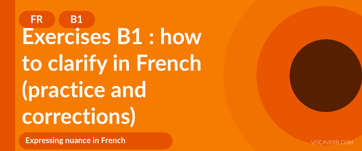 Exercises B1 : how to clarify in French (practice and corrections) [B1]