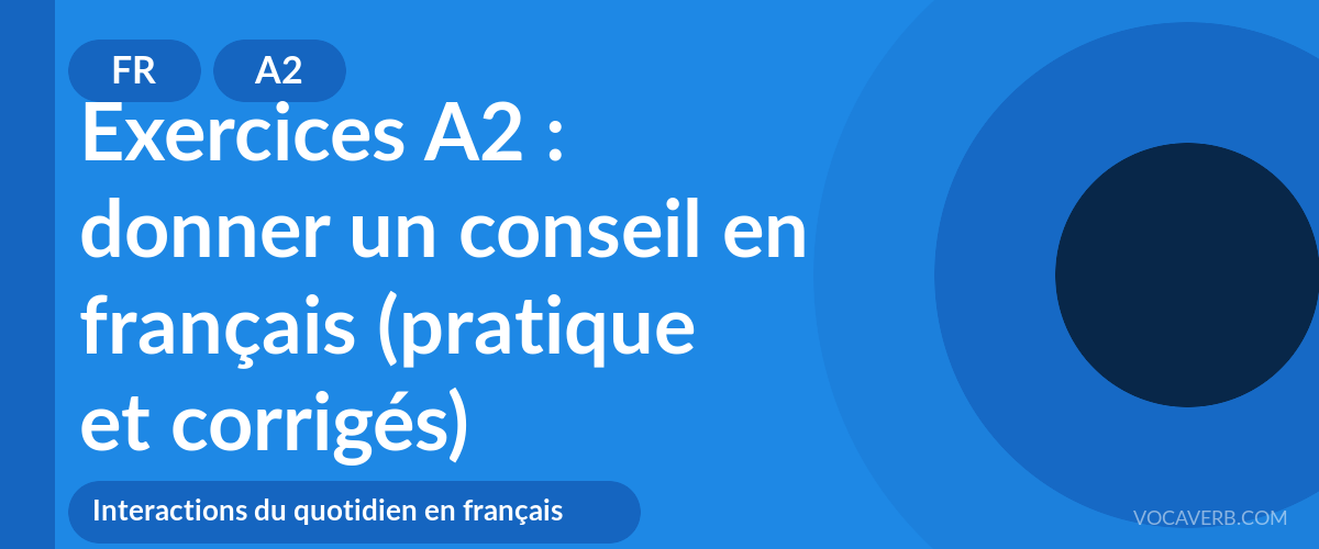 Exercices A2 : donner un conseil en français (pratique et corrigés) [A2]