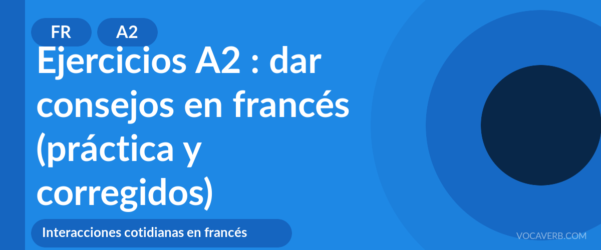 Ejercicios A2 : dar consejos en francés (práctica y corregidos) [A2]