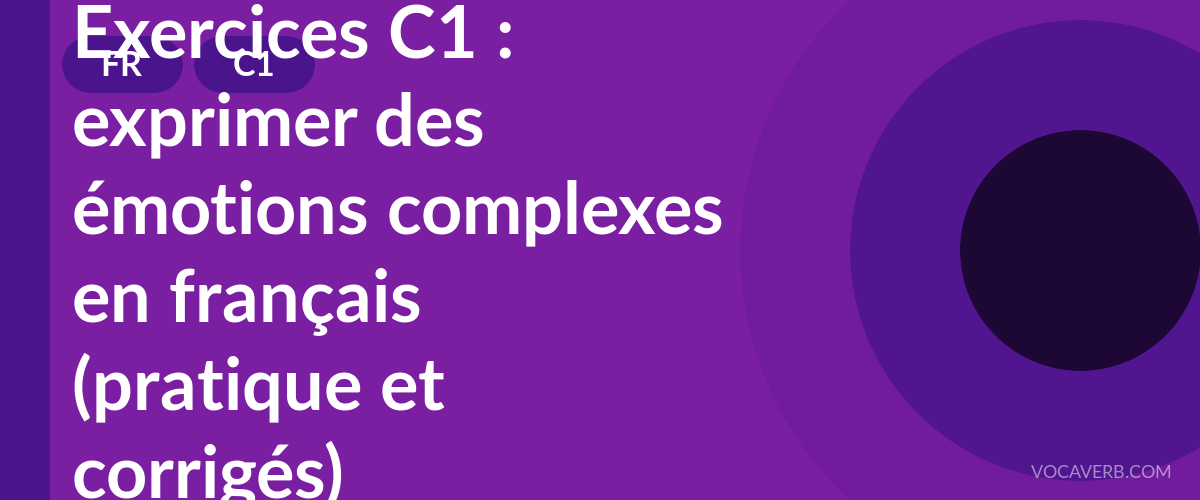 Exercices C1 : exprimer des émotions complexes en français (pratique et corrigés) [C1]