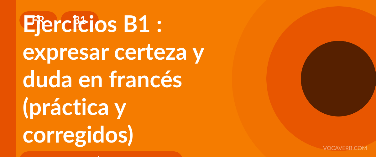 Ejercicios B1 : expresar certeza y duda en francés (práctica y corregidos) [B1]