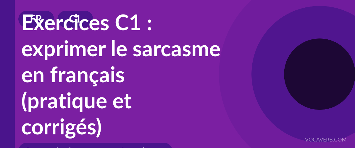 Exercices C1 : exprimer le sarcasme en français (pratique et corrigés) [C1]