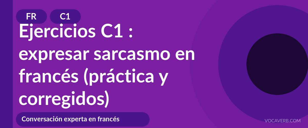 Ejercicios C1 : expresar sarcasmo en francés (práctica y corregidos) [C1]