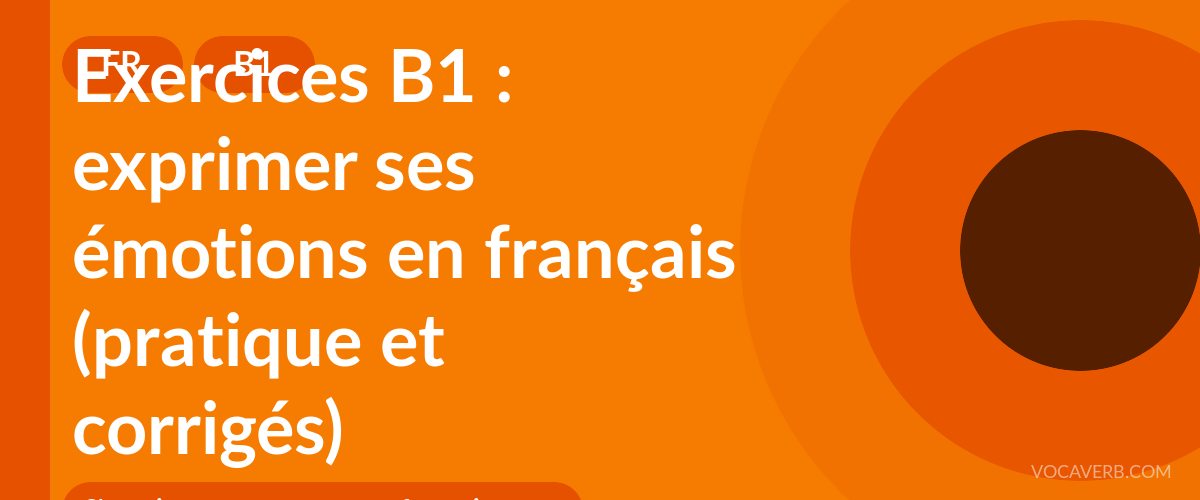 Exercices B1 : exprimer ses émotions en français (pratique et corrigés) [B1]
