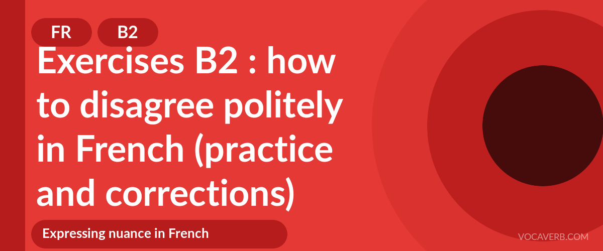 Exercises B2 : how to disagree politely in French (practice and corrections) [B2]