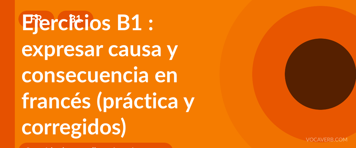 Ejercicios B1 : expresar causa y consecuencia en francés (práctica y corregidos) [B1]