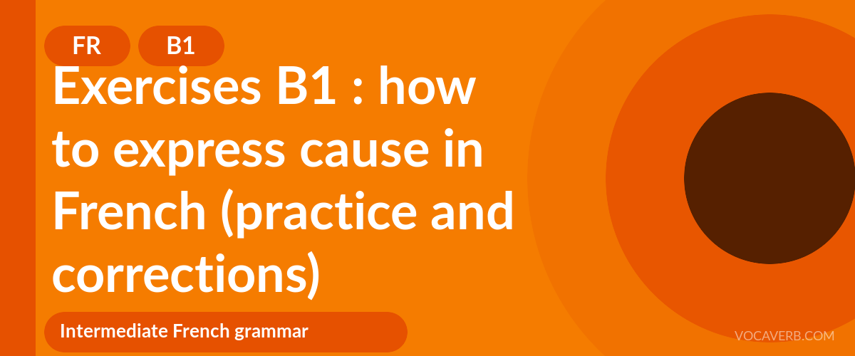 Exercises B1 : how to express cause in French (practice and corrections) [B1]