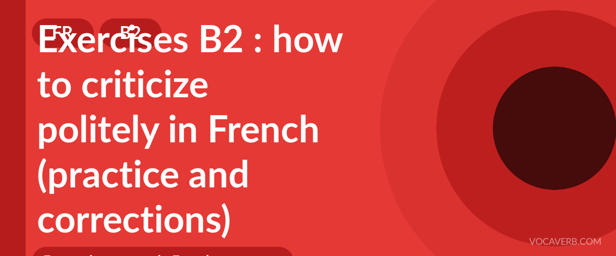 Exercises B2 : how to criticize politely in French (practice and corrections) [B2]