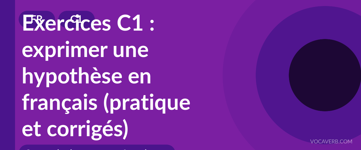Exercices C1 : exprimer une hypothèse en français (pratique et corrigés) [C1]