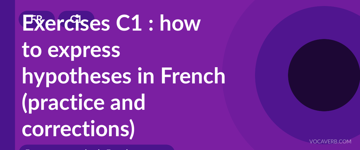 Exercises C1 : how to express hypotheses in French (practice and corrections) [C1]