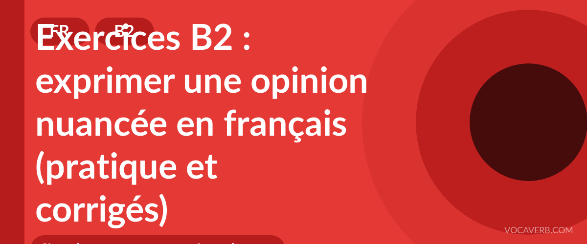 Exercices B2 : exprimer une opinion nuancée en français (pratique et corrigés) [B2]