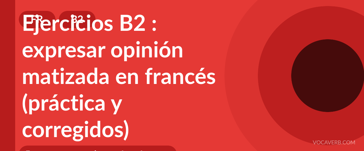 Ejercicios B2 : expresar opinión matizada en francés (práctica y corregidos) [B2]