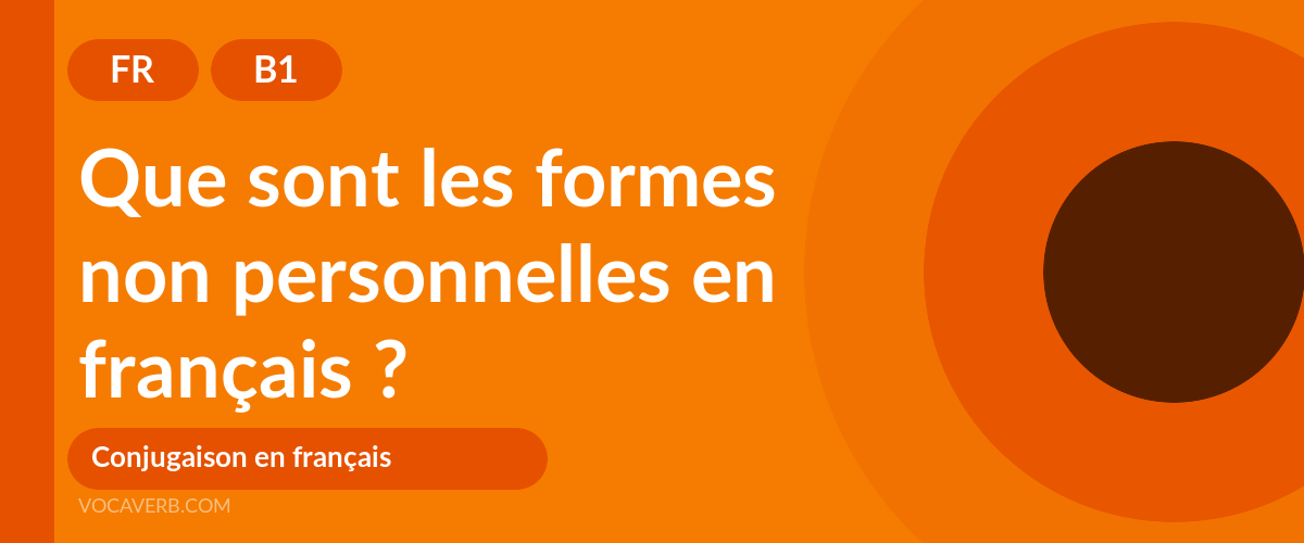 Que sont les formes non personnelles en français ? - FR - B1