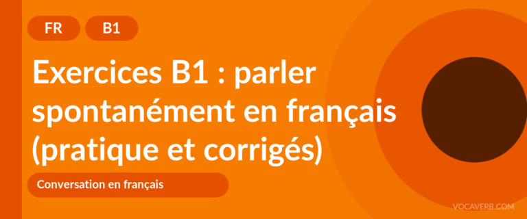 Exercices B1 : parler spontanément en français (pratique et corrigés) [B1]