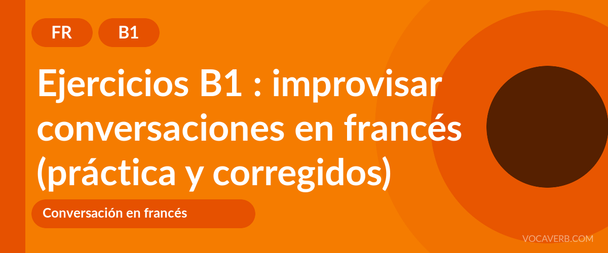 Ejercicios B1 : improvisar conversaciones en francés (práctica y corregidos) [B1]