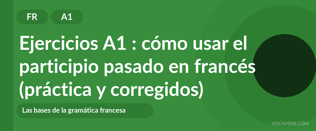 Ejercicios A1 : cómo usar el participio pasado en francés (práctica y corregidos) [A1]