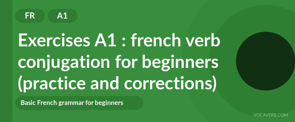 Exercises A1 : french verb conjugation for beginners (practice and corrections) [A1]