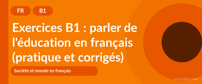 Exercices B1 : parler de l'éducation en français (pratique et corrigés) [B1]