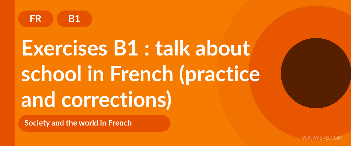 Exercises B1 : talk about school in French (practice and corrections) [B1]