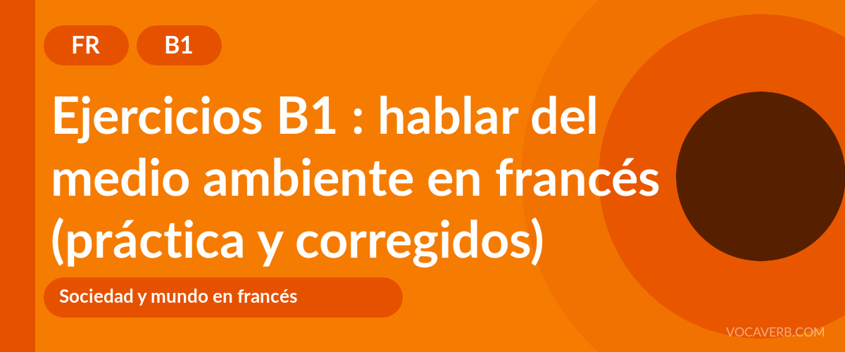 Ejercicios B1 : hablar del medio ambiente en francés (práctica y corregidos) [B1]