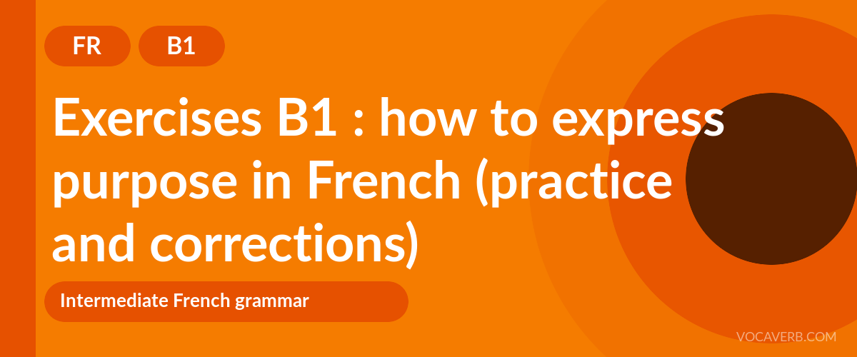 Exercises B1 : how to express purpose in French (practice and corrections) [B1]