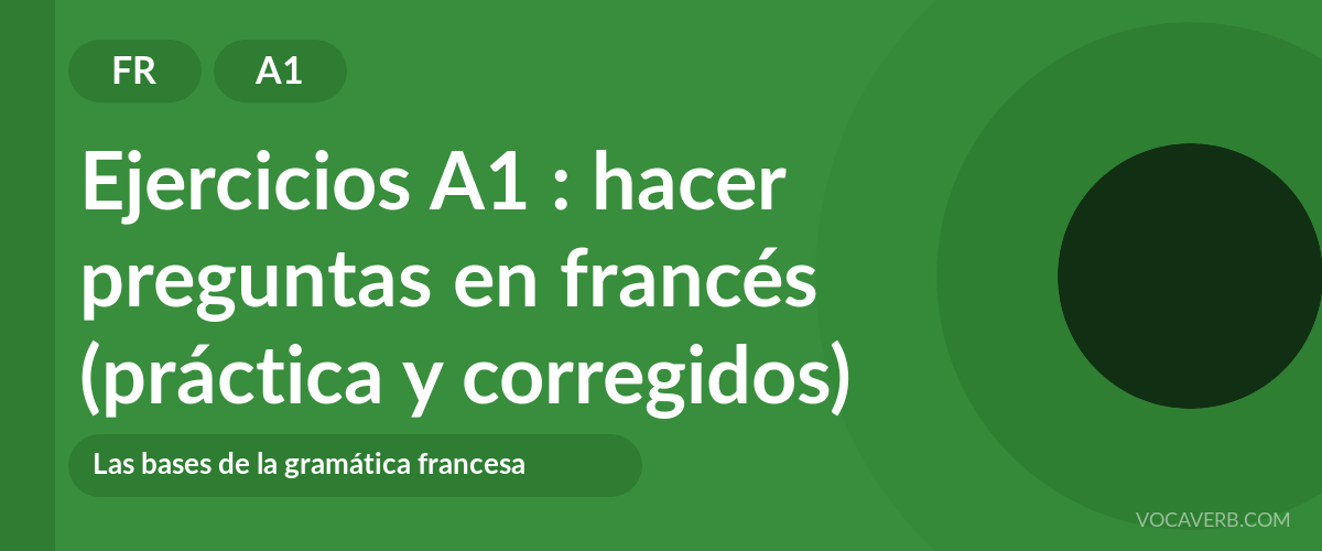 Ejercicios A1 : hacer preguntas en francés (práctica y corregidos) [A1]