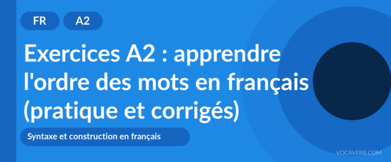 Exercices A2 : apprendre l'ordre des mots en français (pratique et corrigés) [A2]