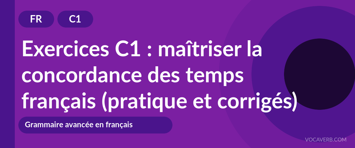Exercices C1 : maîtriser la concordance des temps français (pratique et corrigés) [C1]