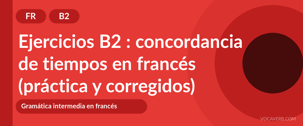 Ejercicios B2 : concordancia de tiempos en francés (práctica y corregidos) [B2]