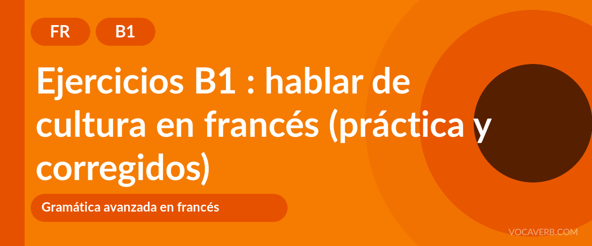 Ejercicios B1 : hablar de cultura en francés (práctica y corregidos) [B1]
