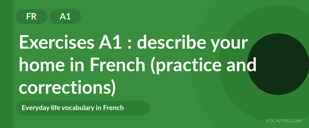 Exercises A1 : describe your home in French (practice and corrections) [A1]